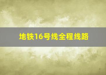 地铁16号线全程线路