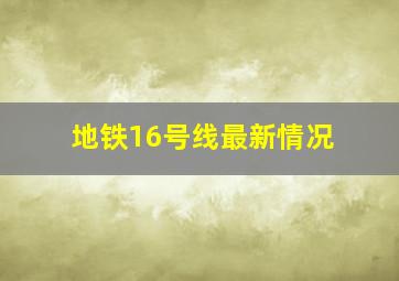 地铁16号线最新情况