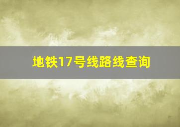 地铁17号线路线查询