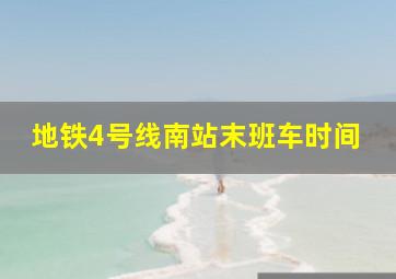 地铁4号线南站末班车时间