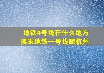 地铁4号线在什么地方换乘地铁一号线呢杭州