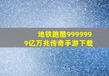 地铁跑酷9999999亿万兆传奇手游下载