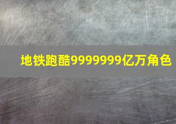 地铁跑酷9999999亿万角色