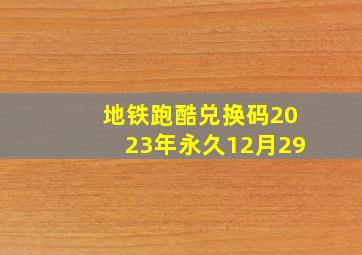 地铁跑酷兑换码2023年永久12月29