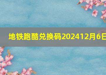 地铁跑酷兑换码202412月6日