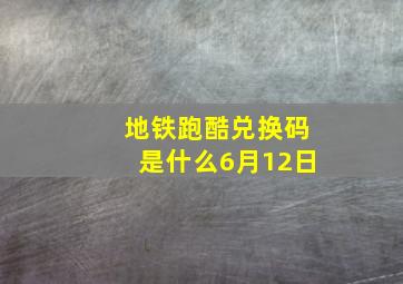 地铁跑酷兑换码是什么6月12日