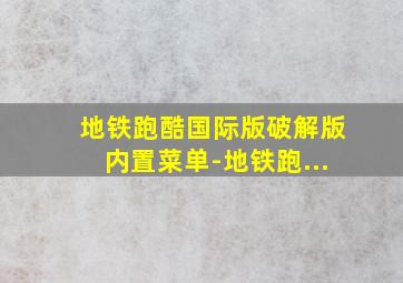 地铁跑酷国际版破解版内置菜单-地铁跑...