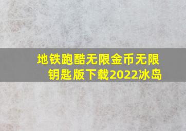 地铁跑酷无限金币无限钥匙版下载2022冰岛