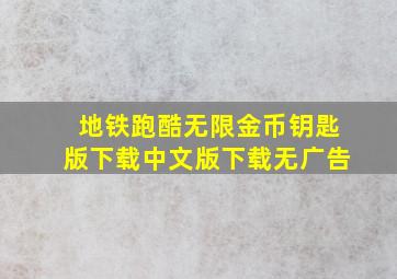 地铁跑酷无限金币钥匙版下载中文版下载无广告