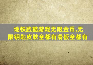 地铁跑酷游戏无限金币,无限钥匙皮肤全都有滑板全都有