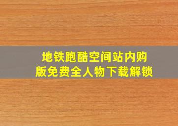 地铁跑酷空间站内购版免费全人物下载解锁