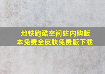 地铁跑酷空间站内购版本免费全皮肤免费版下载