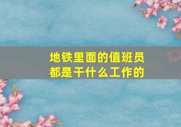 地铁里面的值班员都是干什么工作的