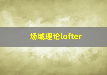 场域理论lofter