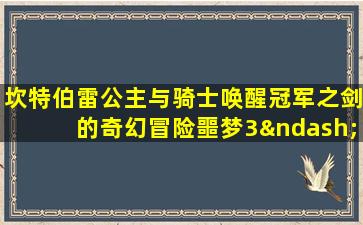 坎特伯雷公主与骑士唤醒冠军之剑的奇幻冒险噩梦3–1