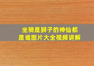 坐骑是狮子的神仙都是谁图片大全视频讲解