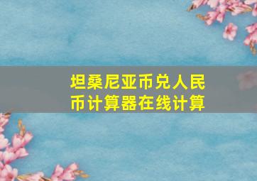 坦桑尼亚币兑人民币计算器在线计算