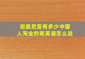 坦桑尼亚有多少中国人淘金的呢英语怎么说