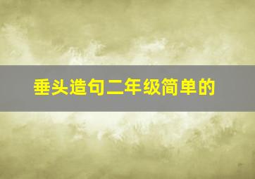 垂头造句二年级简单的