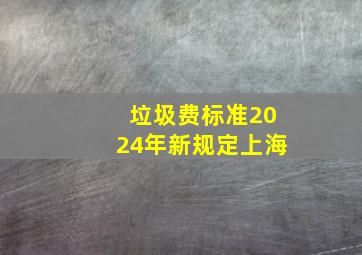 垃圾费标准2024年新规定上海