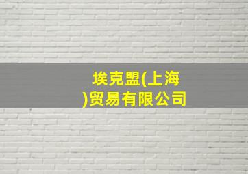 埃克盟(上海)贸易有限公司