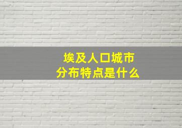 埃及人口城市分布特点是什么