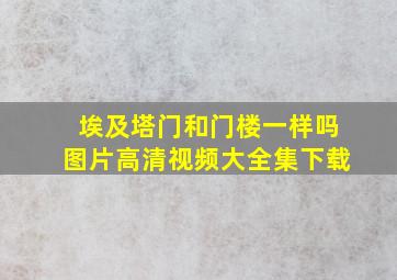 埃及塔门和门楼一样吗图片高清视频大全集下载