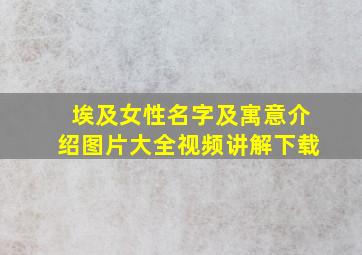 埃及女性名字及寓意介绍图片大全视频讲解下载