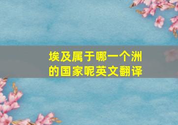 埃及属于哪一个洲的国家呢英文翻译