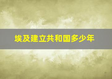 埃及建立共和国多少年