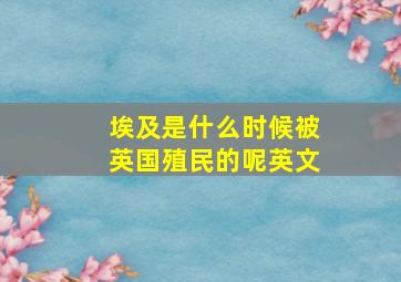 埃及是什么时候被英国殖民的呢英文