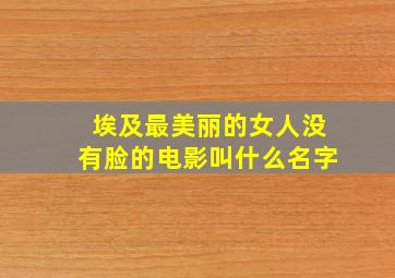 埃及最美丽的女人没有脸的电影叫什么名字