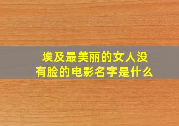 埃及最美丽的女人没有脸的电影名字是什么