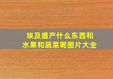 埃及盛产什么东西和水果和蔬菜呢图片大全