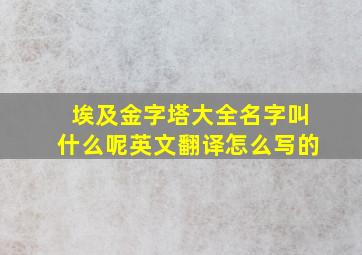 埃及金字塔大全名字叫什么呢英文翻译怎么写的