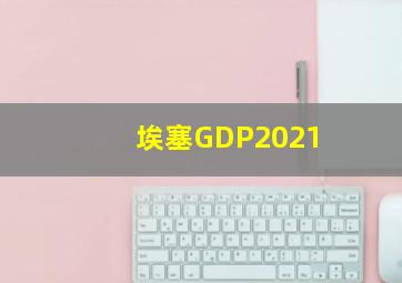 埃塞GDP2021