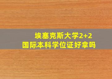 埃塞克斯大学2+2国际本科学位证好拿吗