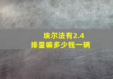 埃尔法有2.4排量嘛多少钱一辆