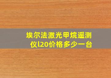 埃尔法激光甲烷遥测仪l20价格多少一台