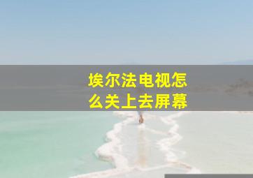 埃尔法电视怎么关上去屏幕