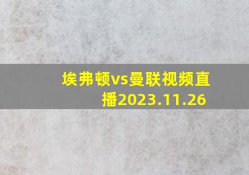 埃弗顿vs曼联视频直播2023.11.26