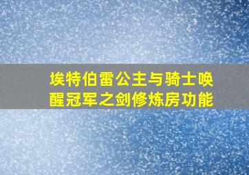 埃特伯雷公主与骑士唤醒冠军之剑修炼房功能