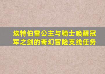 埃特伯雷公主与骑士唤醒冠军之剑的奇幻冒险支线任务