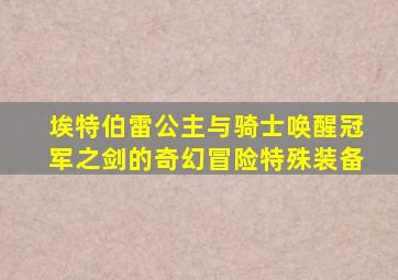 埃特伯雷公主与骑士唤醒冠军之剑的奇幻冒险特殊装备