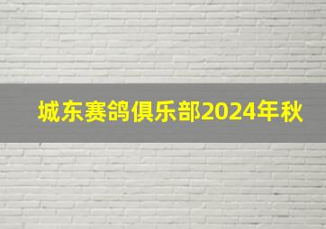 城东赛鸽俱乐部2024年秋