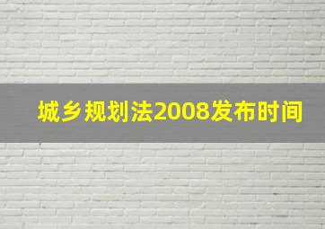 城乡规划法2008发布时间