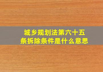 城乡规划法第六十五条拆除条件是什么意思