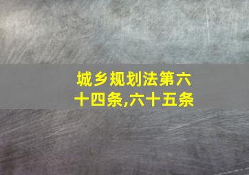 城乡规划法第六十四条,六十五条