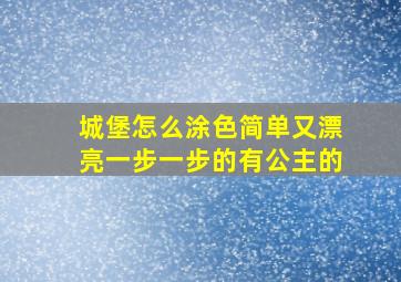 城堡怎么涂色简单又漂亮一步一步的有公主的