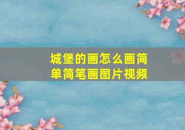 城堡的画怎么画简单简笔画图片视频